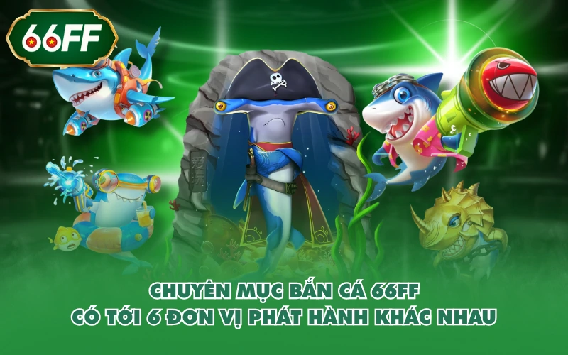 Trang Chủ 4 Chuyên mục bắn cá 66FF có tới 6 đơn vị phát hành khác nhau