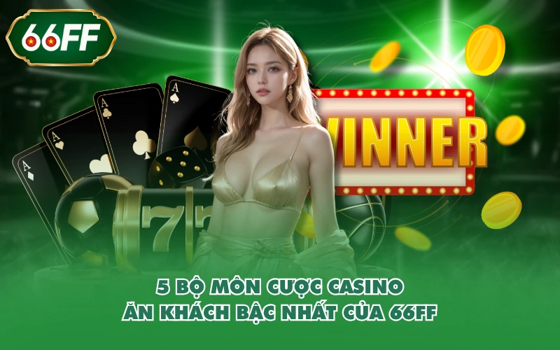 Casino 2 5 bộ môn cược casino ăn khách bậc nhất của 66FF