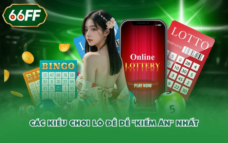 Xổ số 3 Các kiểu chơi lô đề dễ “kiếm ăn” nhất