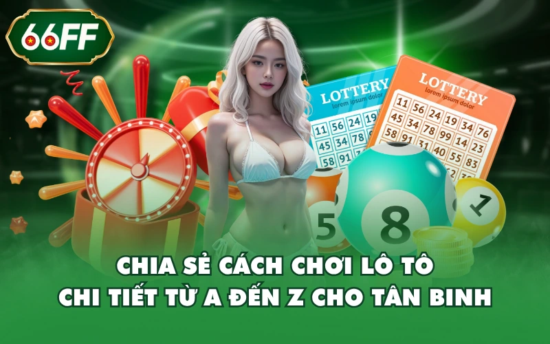 Chia Sẻ Cách Chơi Lô Tô Chi Tiết Từ A Đến Z Cho Tân Binh 2 Chia Sẻ Cách Chơi Lô Tô Chi Tiết Từ A Đến Z Cho Tân Binh