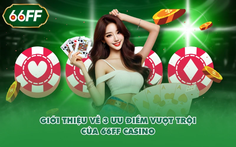 Giới Thiệu 3 Giới thiệu về 3 ưu điểm vượt trội của 66FF casino