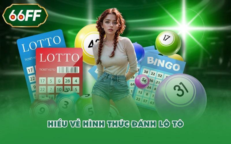 Chia Sẻ Cách Chơi Lô Tô Chi Tiết Từ A Đến Z Cho Tân Binh 2 Hiểu về hình thức đánh lô tô