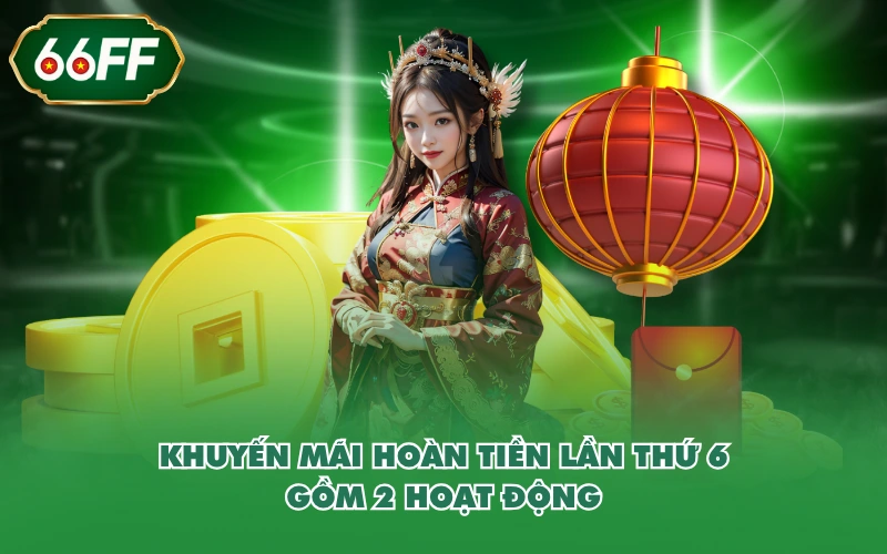 Khuyến Mãi 1 Khuyến mãi hoàn tiền lần thứ 6 gồm 2 hoạt động