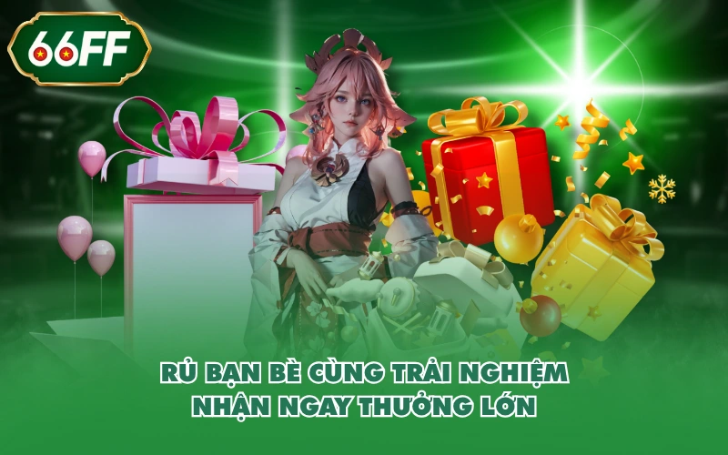 Khuyến Mãi 3 Rủ bạn bè cùng trải nghiệm - Nhận ngay thưởng lớn