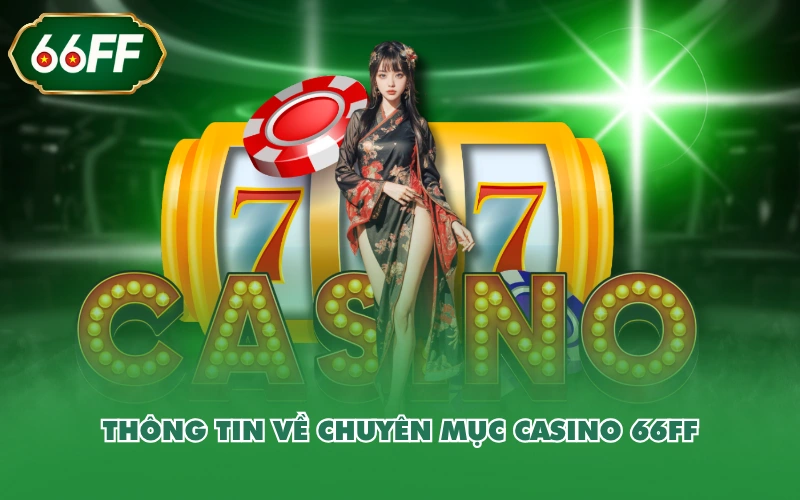 Casino 1 Thông tin về chuyên mục Casino 66FF