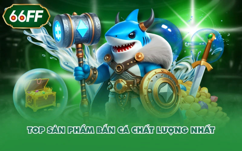 Bắn cá 3 Top sản phẩm bắn cá chất lượng nhất